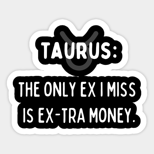 Taurus Zodiac signs quote - The only ex I miss is ex-tra money Sticker by Zodiac Outlet